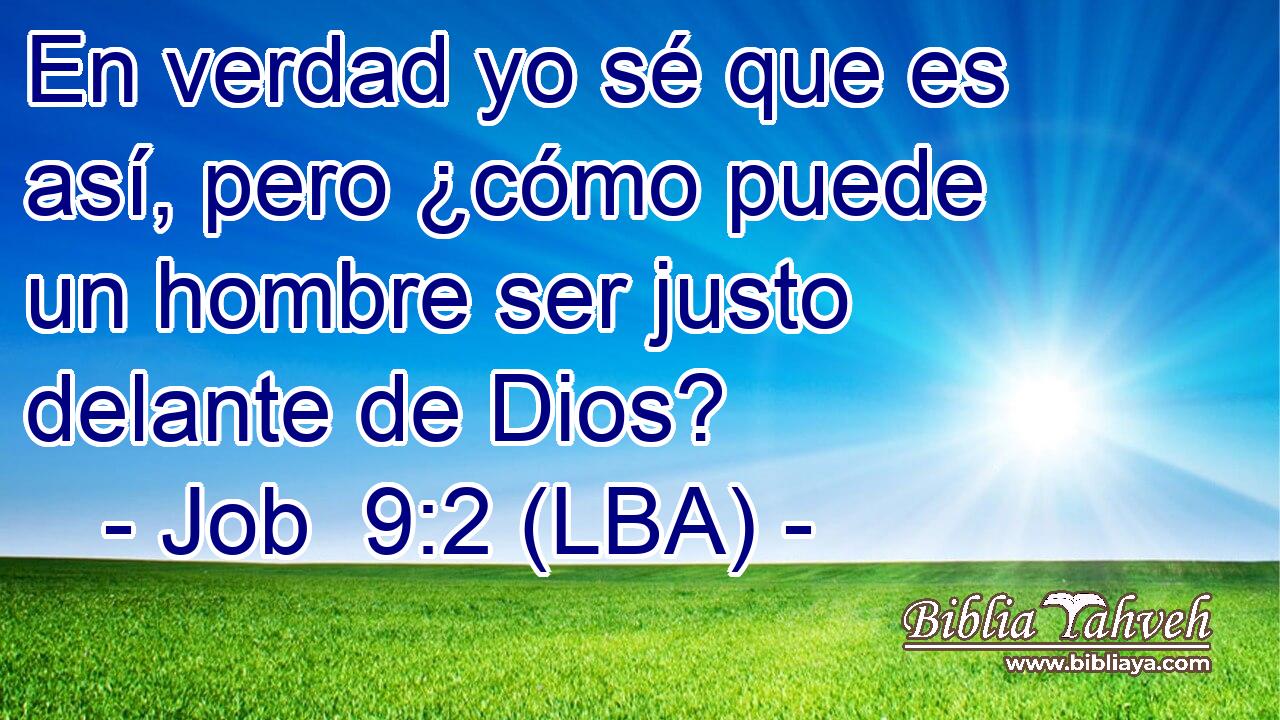 En verdad yo sé que es así, pero ¿cómo puede un hombre ser justo delante de Dios?