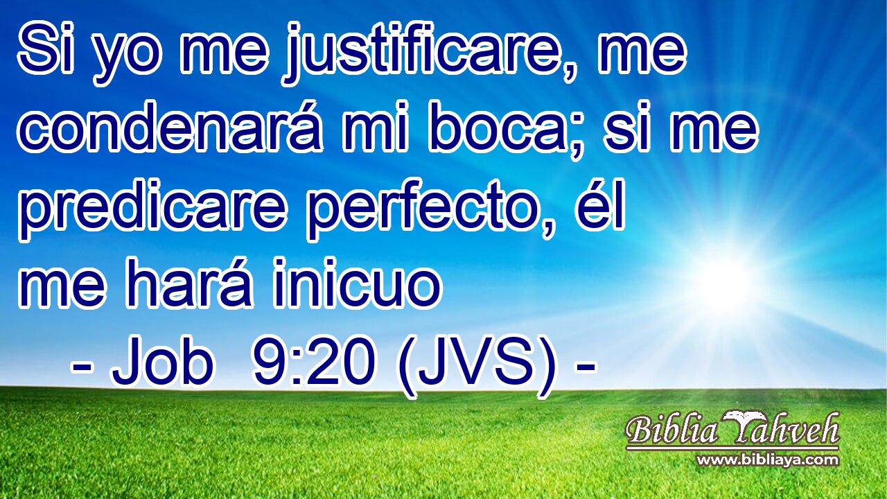 Si yo me justificare, me condenará mi boca; si me predicare perfecto, él me hará inicuo