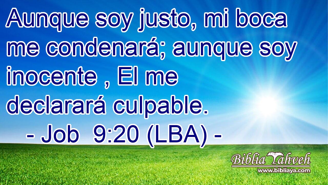 Aunque soy justo, mi boca me condenará; aunque soy inocente , El me declarará culpable.