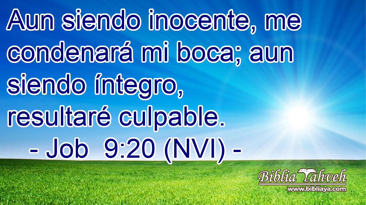 Aun siendo inocente, me condenará mi boca; aun siendo íntegro, resultaré culpable. 