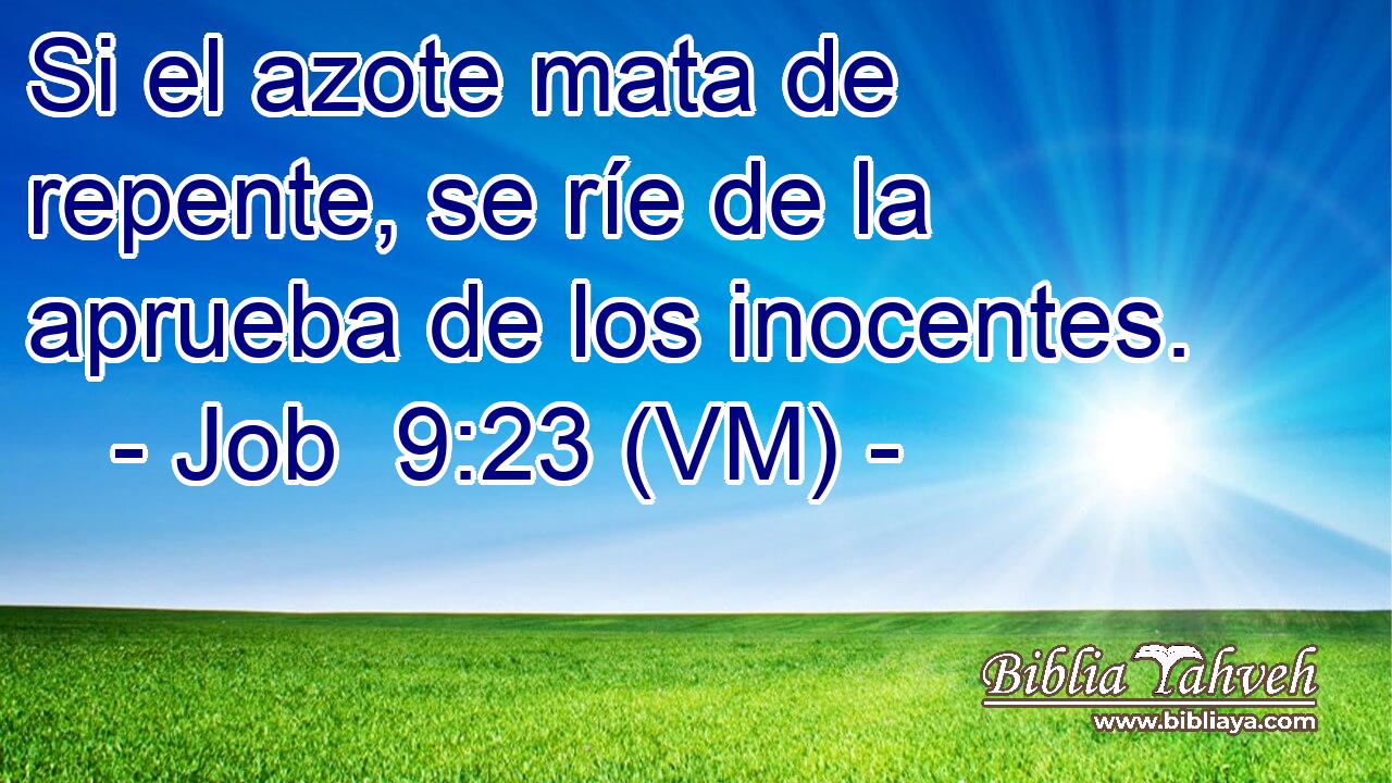  Si el azote mata de repente, se ríe de la aprueba de los inocentes. 