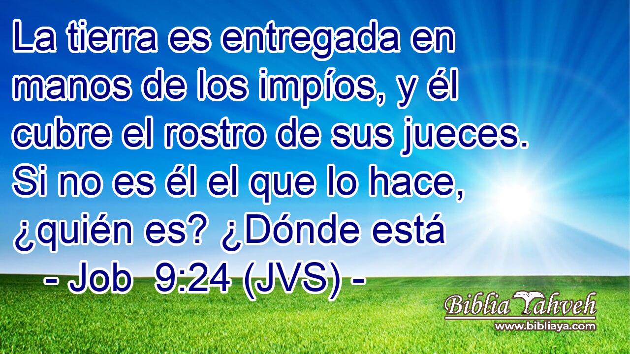 La tierra es entregada en manos de los impíos, y él cubre el rostro de sus jueces. Si no es él el que lo hace, ¿quién es? ¿Dónde está
