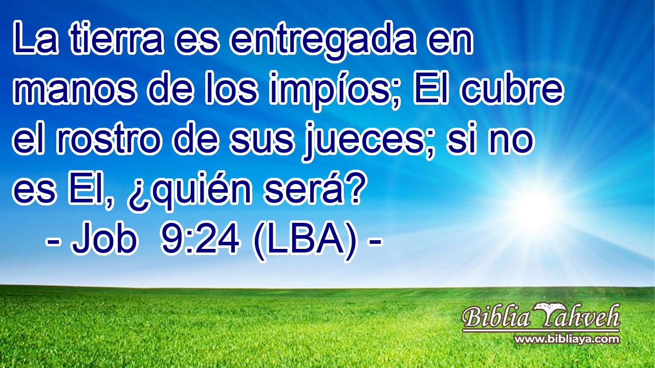 La tierra es entregada en manos de los impíos; El cubre el rostro de sus jueces; si no es El, ¿quién será?
