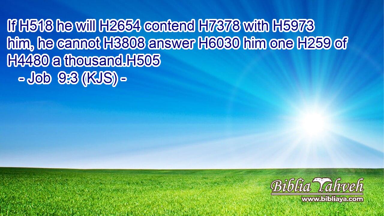 If H518 he will H2654 contend H7378 with H5973 him, he cannot H3808 answer H6030 him one H259 of H4480 a thousand.H505