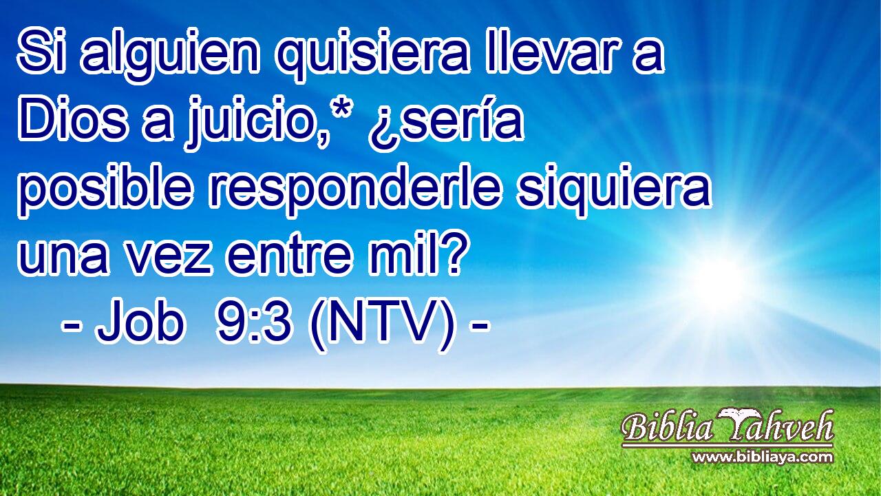Si alguien quisiera llevar a Dios a juicio,* ¿sería posible responderle siquiera una vez entre mil?