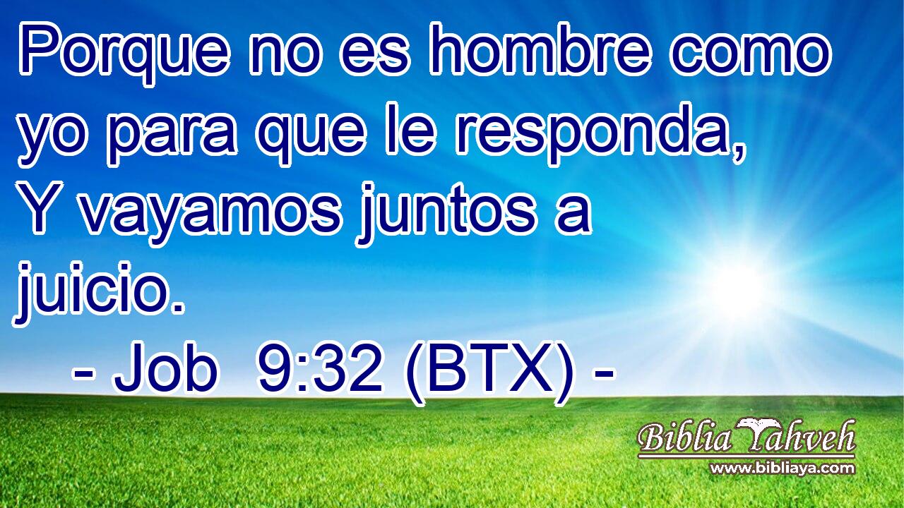 Porque no es hombre como yo para que le responda, Y vayamos juntos a juicio.