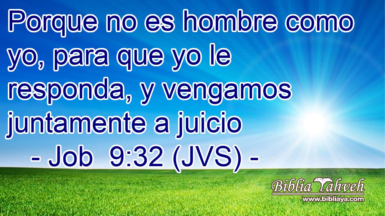 Porque no es hombre como yo, para que yo le responda, y vengamos juntamente a juicio