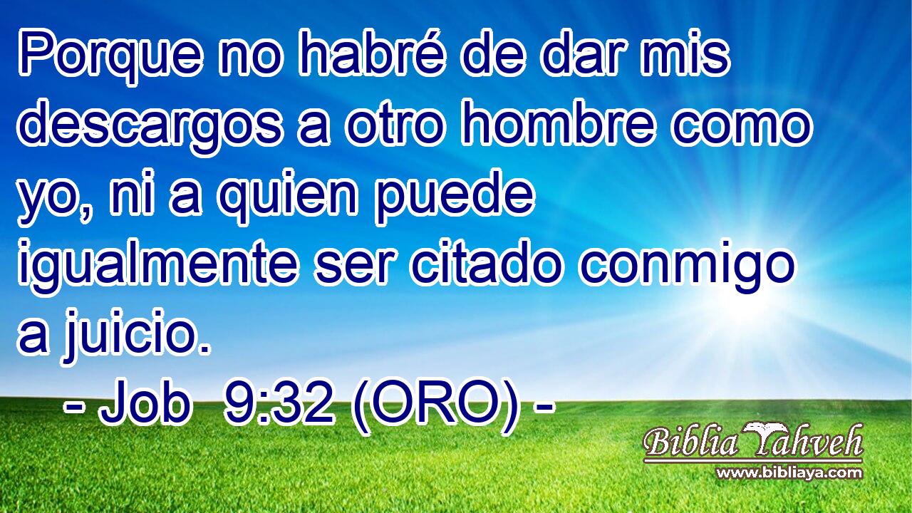  Porque no habré de dar mis descargos a otro hombre como yo, ni a quien puede igualmente ser citado conmigo a juicio. 