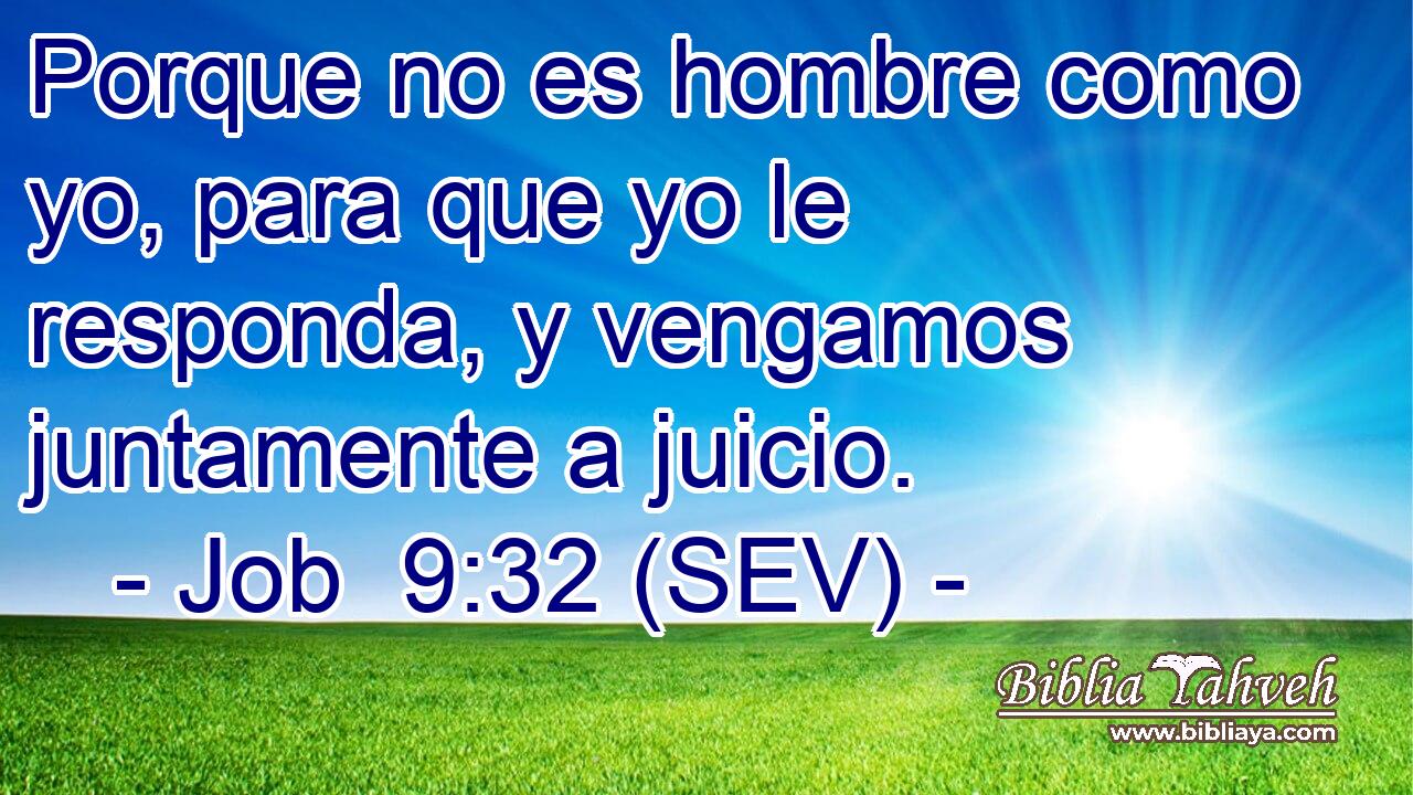 Porque no es hombre como yo, para que yo le responda, y vengamos juntamente a juicio.