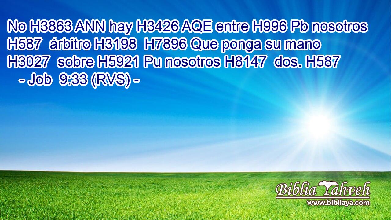 No H3863 ANN hay H3426 AQE entre H996 Pb nosotros H587  árbitro H3198  H7896 Que ponga su mano H3027  sobre H5921 Pu nosotros H8147  dos. H587  