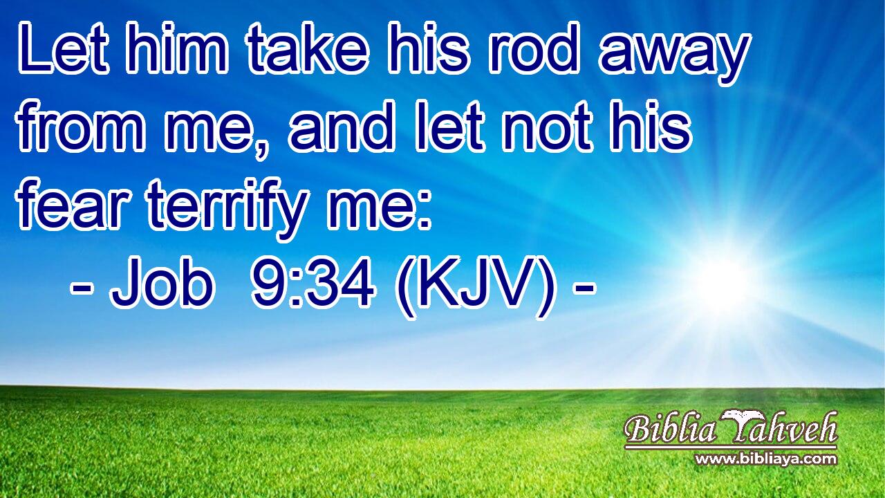 Let him take his rod away from me, and let not his fear terrify me: