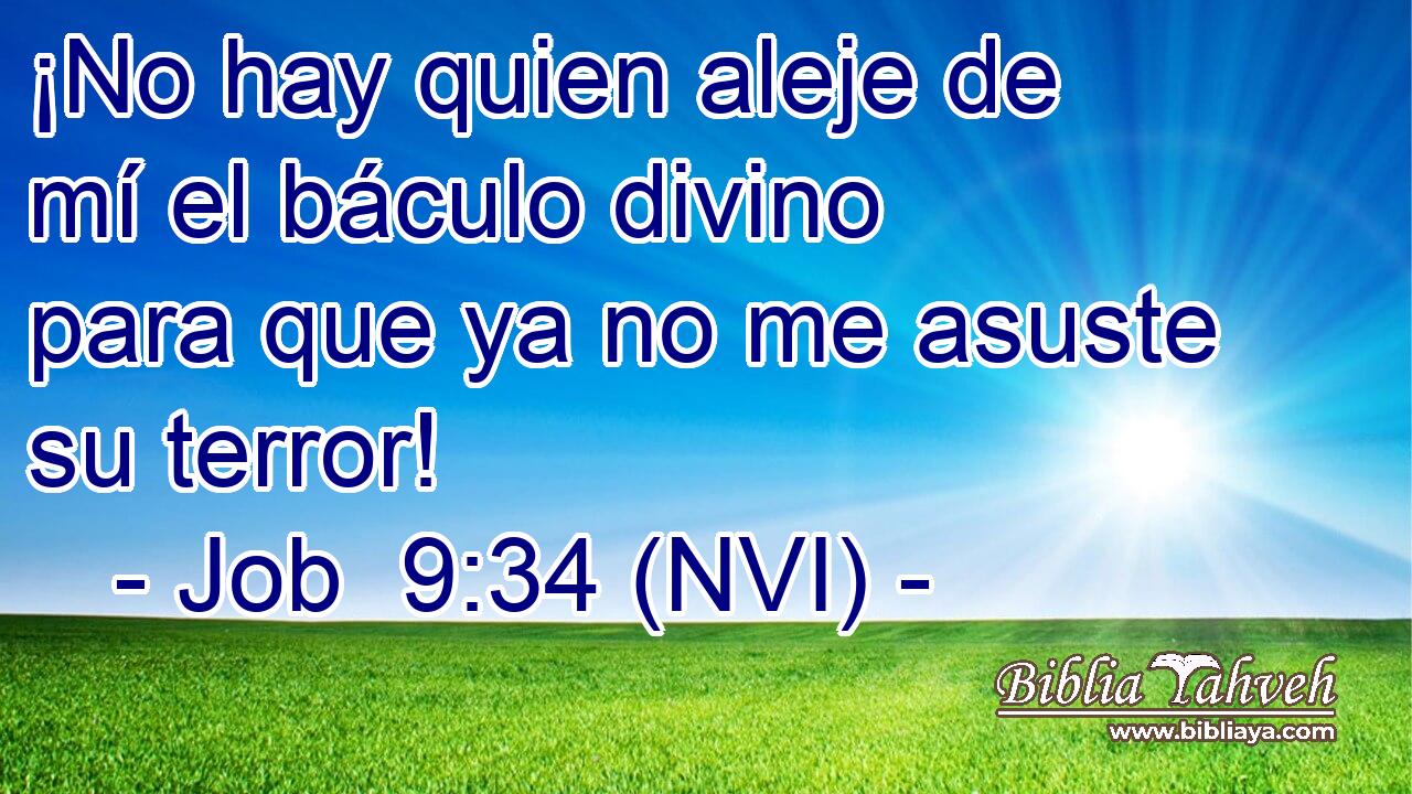  ¡No hay quien aleje de mí el báculo divino para que ya no me asuste su terror! 