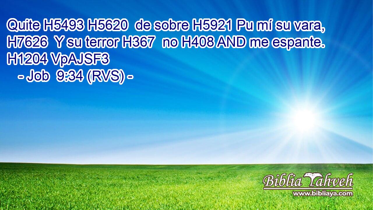 Quite H5493 H5620  de sobre H5921 Pu mí su vara, H7626  Y su terror H367  no H408 AND me espante. H1204 VpAJSF3 