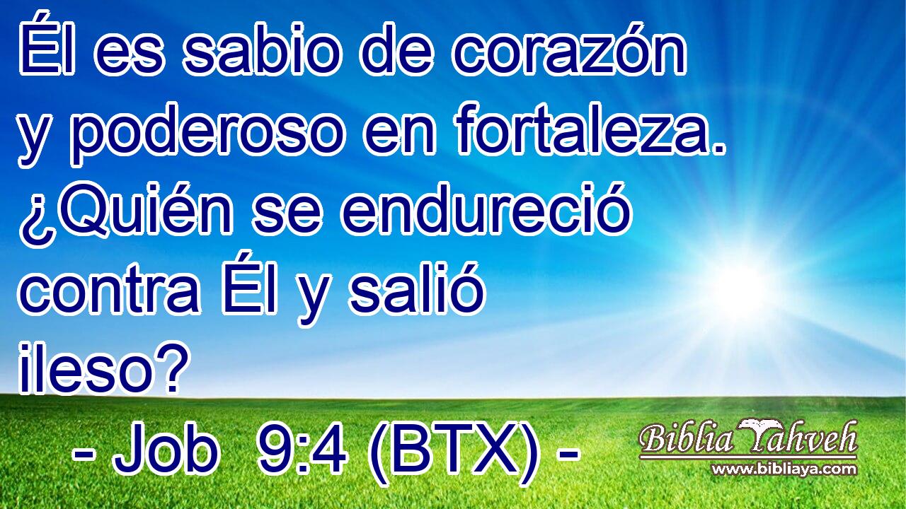 Él es sabio de corazón y poderoso en fortaleza. ¿Quién se endureció contra Él y salió ileso?
