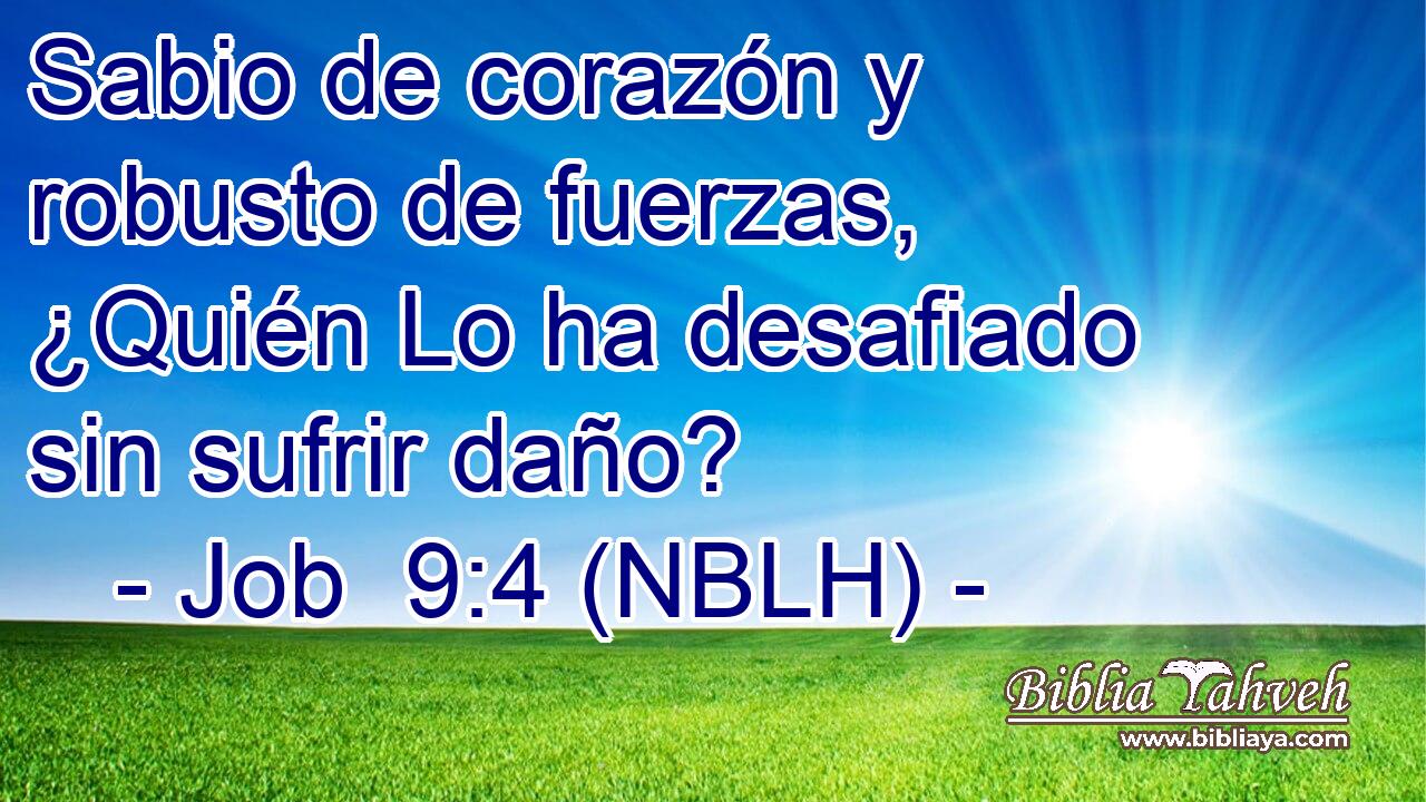  Sabio de corazón y robusto de fuerzas, ¿Quién Lo ha desafiado sin sufrir daño? 