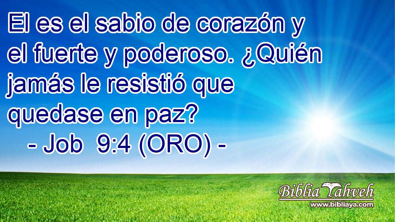  El es el sabio de corazón y el fuerte y poderoso. ¿Quién jamás le resistió que quedase en paz? 