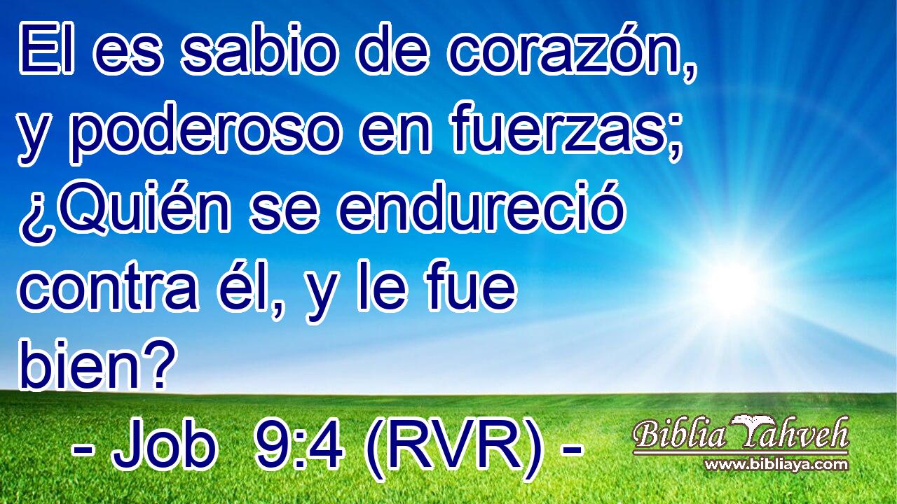 El es sabio de corazón, y poderoso en fuerzas; ¿Quién se endureció contra él, y le fue bien?