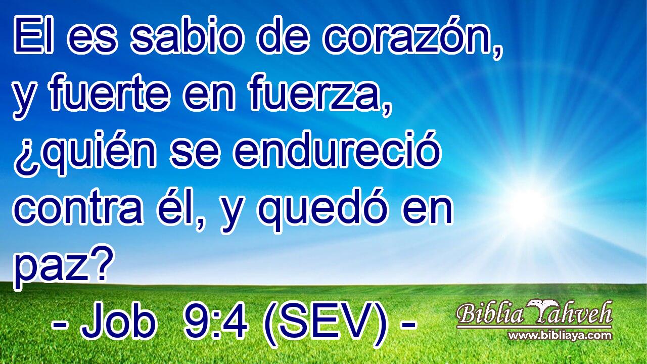 El es sabio de corazón, y fuerte en fuerza, ¿quién se endureció contra él, y quedó en paz?