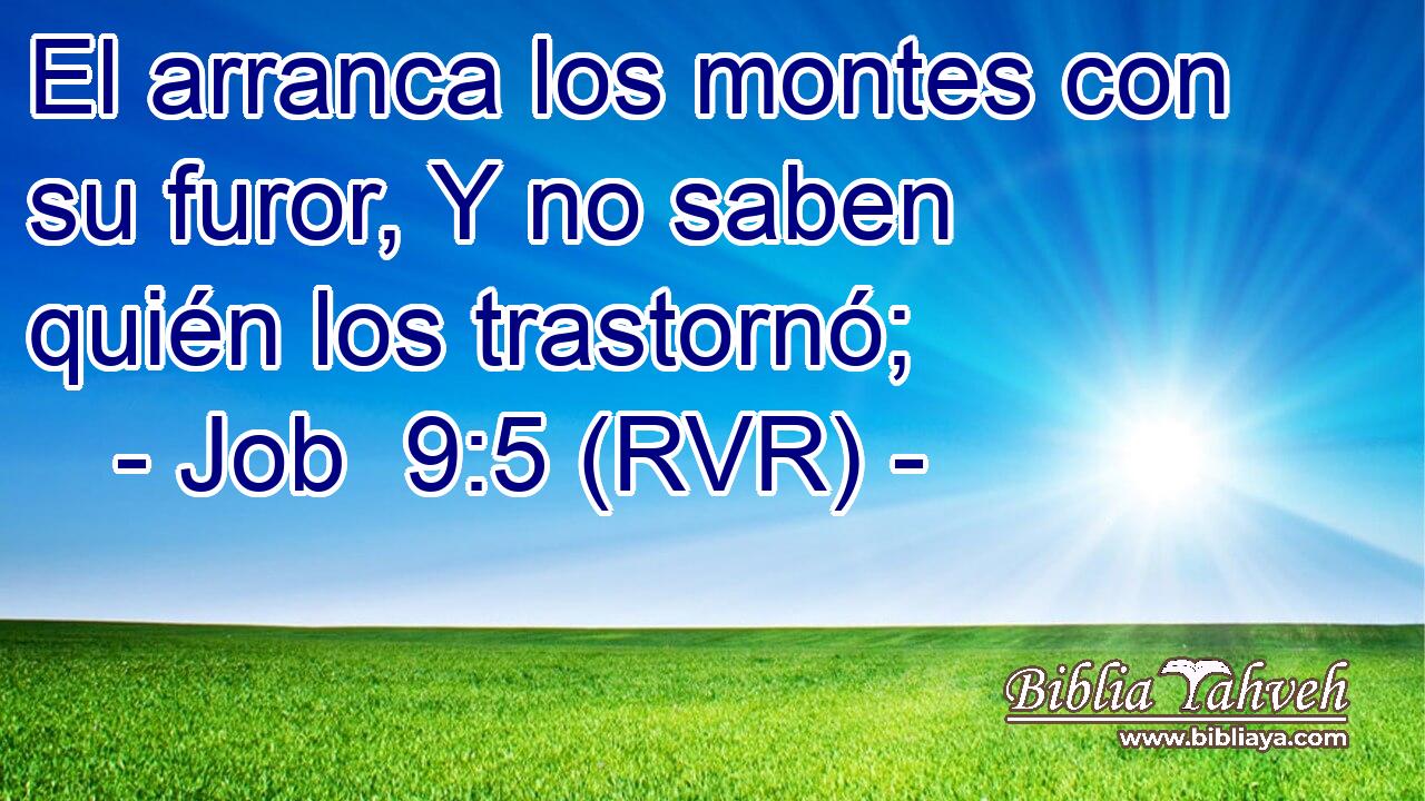 El arranca los montes con su furor, Y no saben quién los trastornó;
