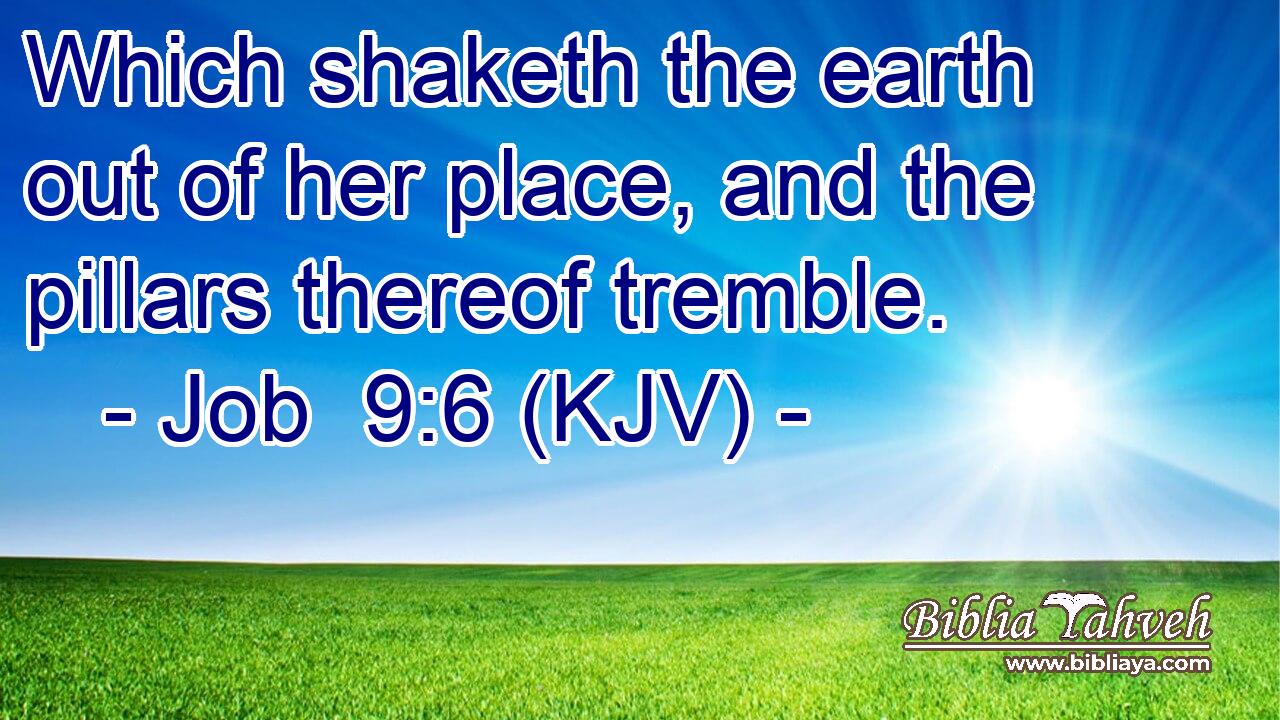 Which shaketh the earth out of her place, and the pillars thereof tremble.