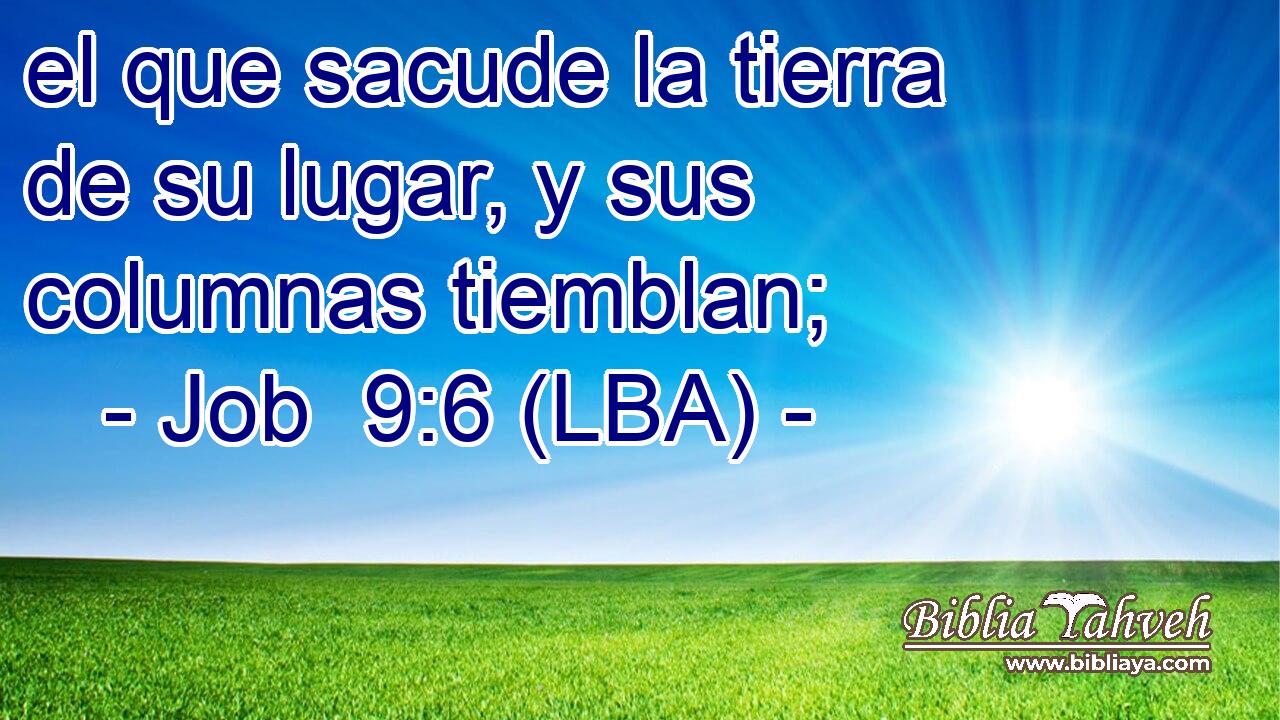 el que sacude la tierra de su lugar, y sus columnas tiemblan;