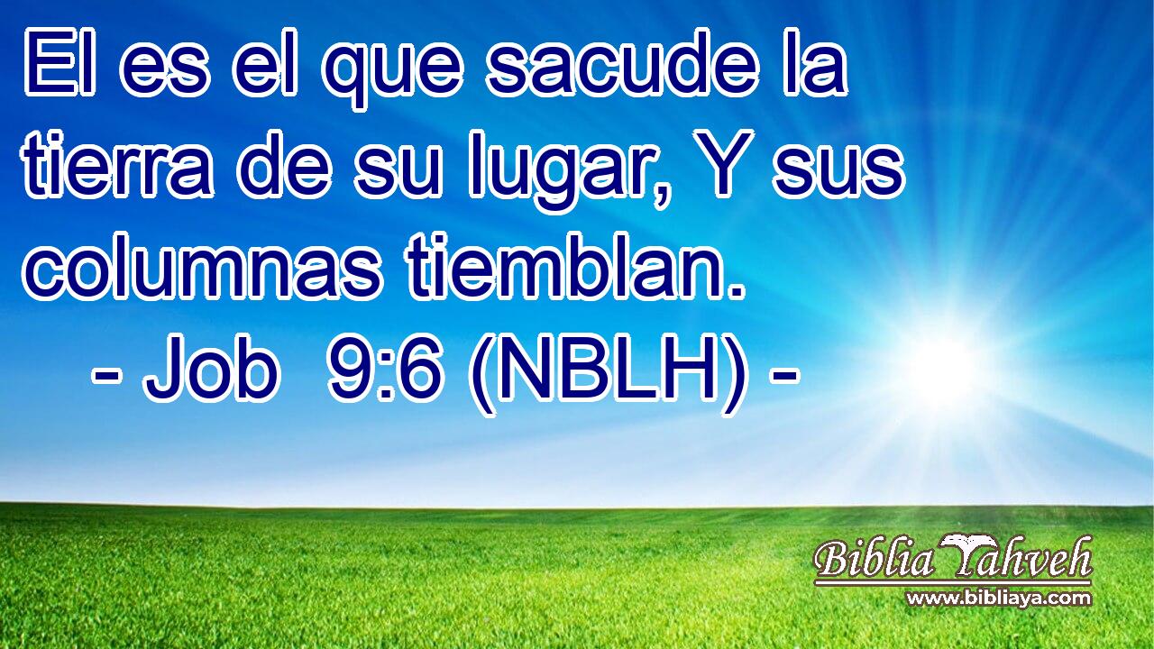  El es el que sacude la tierra de su lugar, Y sus columnas tiemblan. 