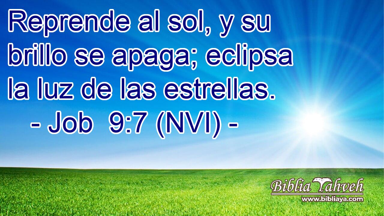  Reprende al sol, y su brillo se apaga; eclipsa la luz de las estrellas. 
