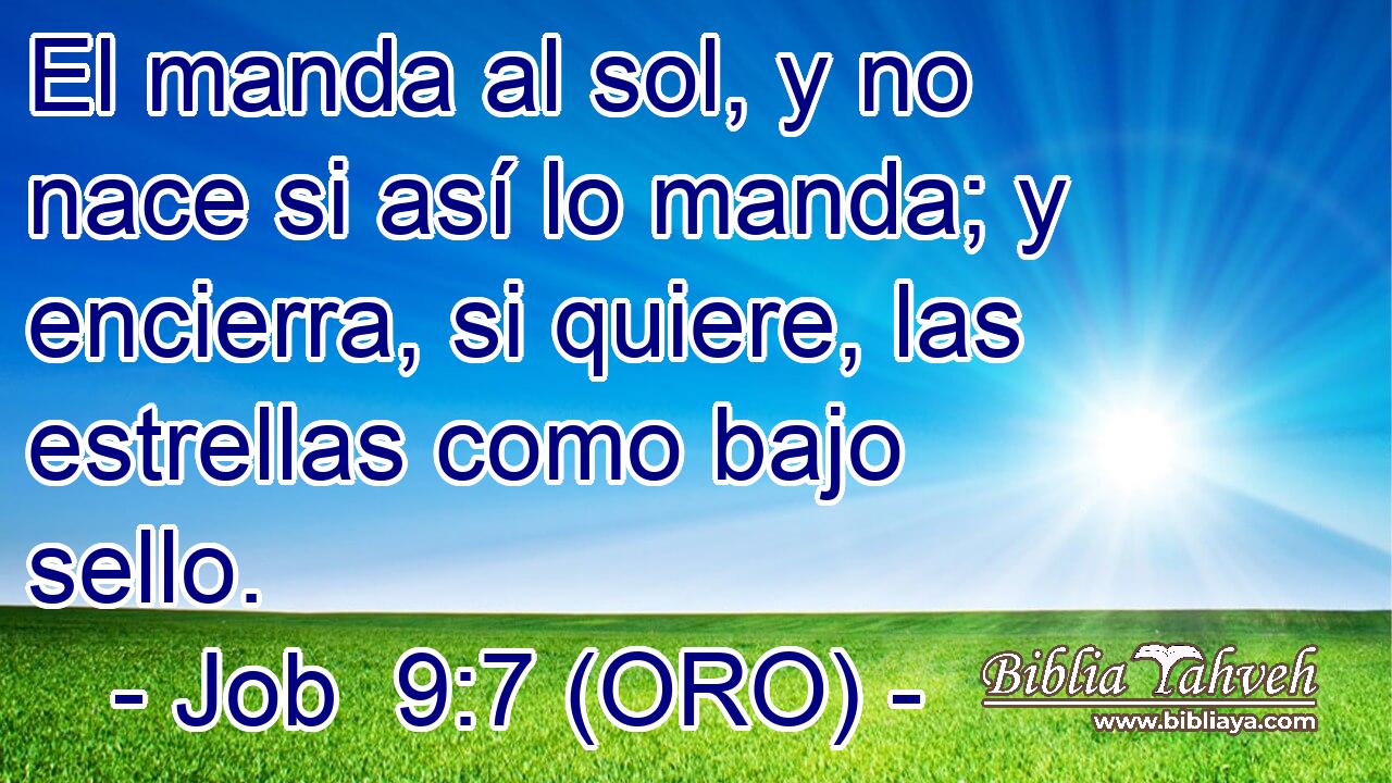  El manda al sol, y no nace si así lo manda; y encierra, si quiere, las estrellas como bajo sello. 