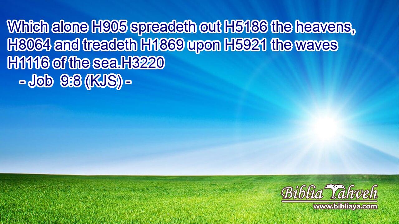 Which alone H905 spreadeth out H5186 the heavens, H8064 and treadeth H1869 upon H5921 the waves H1116 of the sea.H3220