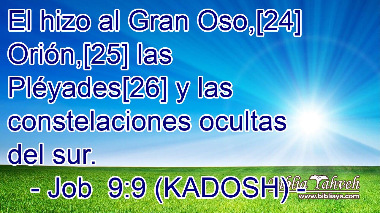  El hizo al Gran Oso,[24] Orión,[25] las Pléyades[26] y las constelaciones ocultas del sur. 