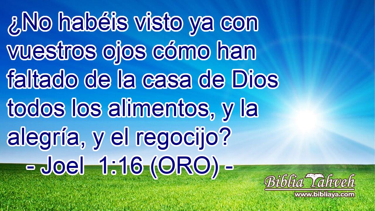  ¿No habéis visto ya con vuestros ojos cómo han faltado de la casa de Dios todos los alimentos, y la alegría, y el regocijo? 