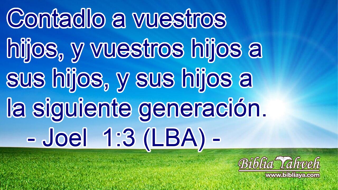 Contadlo a vuestros hijos, y vuestros hijos a sus hijos, y sus hijos a la siguiente generación.