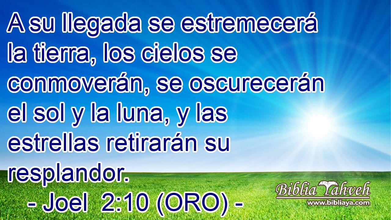  A su llegada se estremecerá la tierra, los cielos se conmoverán, se oscurecerán el sol y la luna, y las estrellas retirarán su resplandor. 