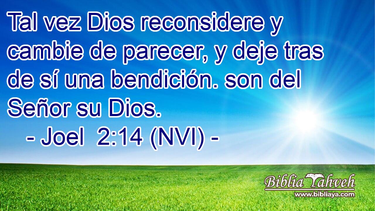  Tal vez Dios reconsidere y cambie de parecer, y deje tras de sí una bendición. son del Señor su Dios. 