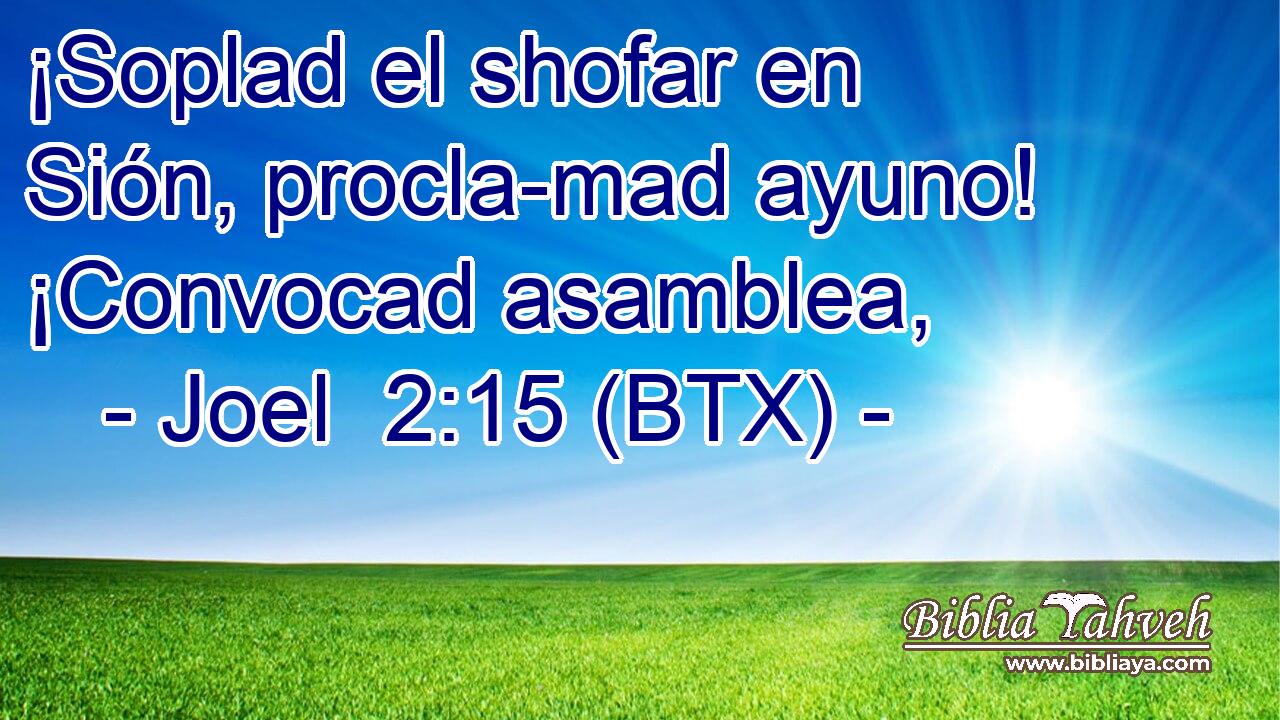 ¡Soplad el shofar en Sión, procla-mad ayuno! ¡Convocad asamblea,