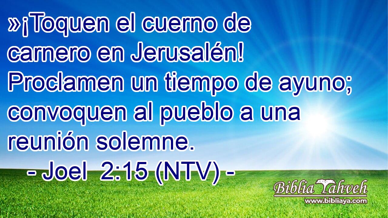 »¡Toquen el cuerno de carnero en Jerusalén! Proclamen un tiempo de ayuno; convoquen al pueblo a una reunión solemne.