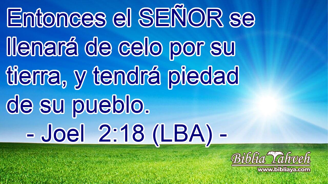 Entonces el SEÑOR se llenará de celo por su tierra, y tendrá piedad de su pueblo.