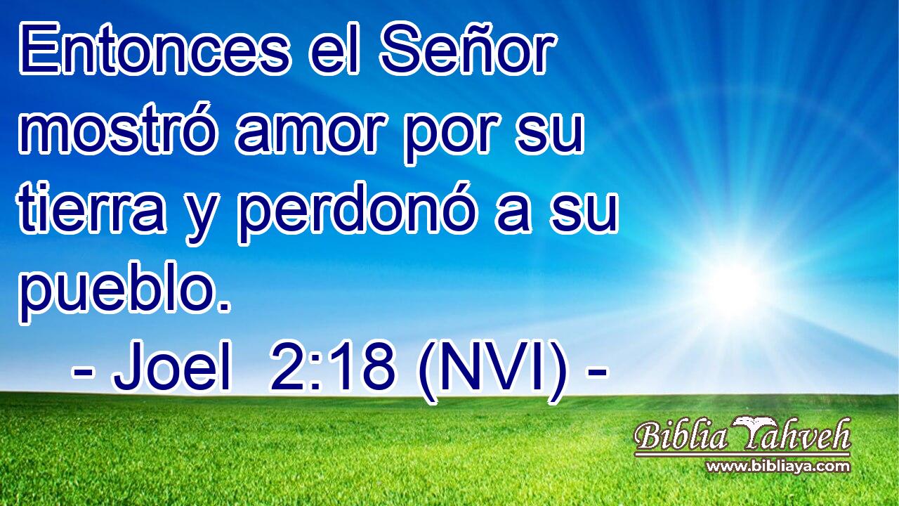  Entonces el Señor mostró amor por su tierra y perdonó a su pueblo. 
