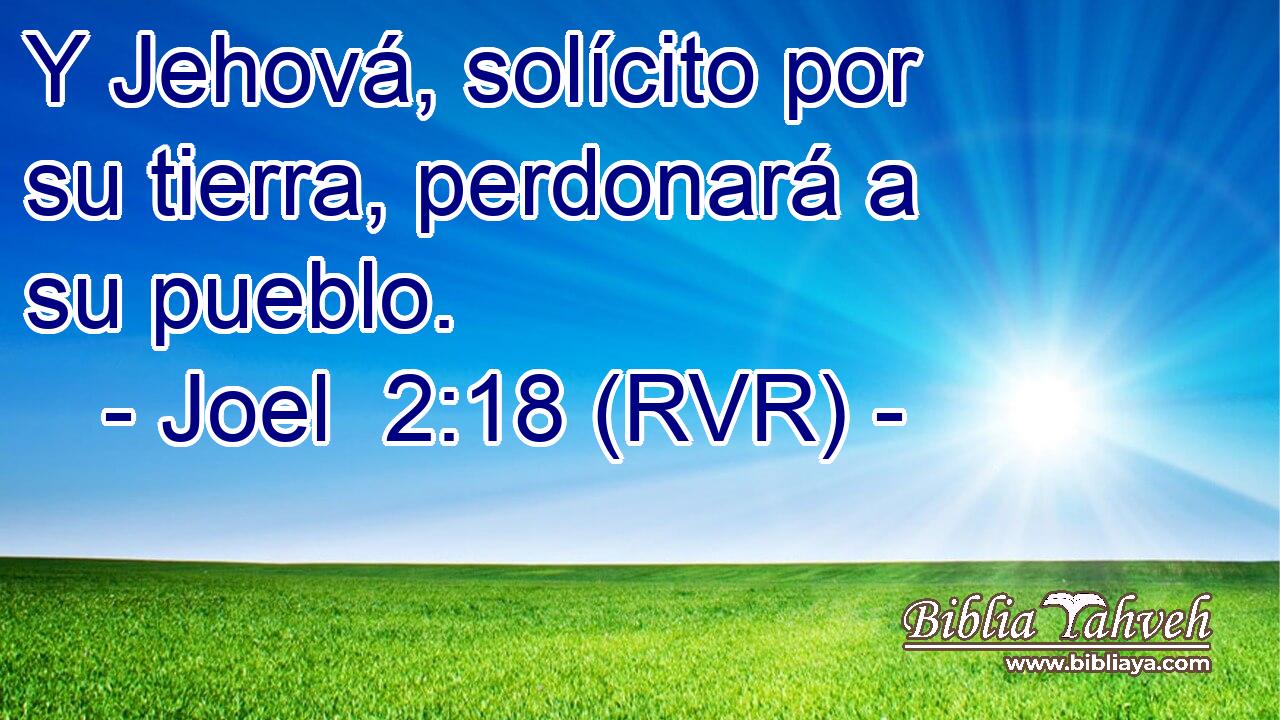 Y Jehová, solícito por su tierra, perdonará a su pueblo.