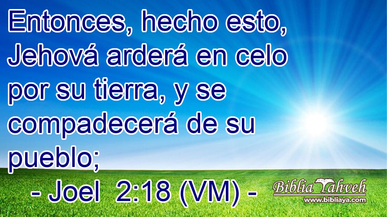  Entonces, hecho esto, Jehová arderá en celo por su tierra, y se compadecerá de su pueblo; 