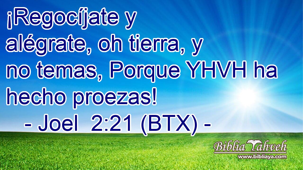 ¡Regocíjate y alégrate, oh tierra, y no temas, Porque YHVH ha hecho proezas!
