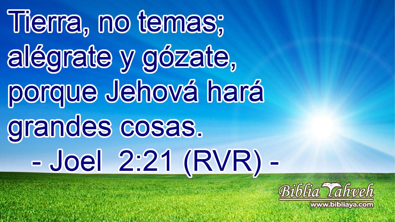 Tierra, no temas; alégrate y gózate, porque Jehová hará grandes cosas.