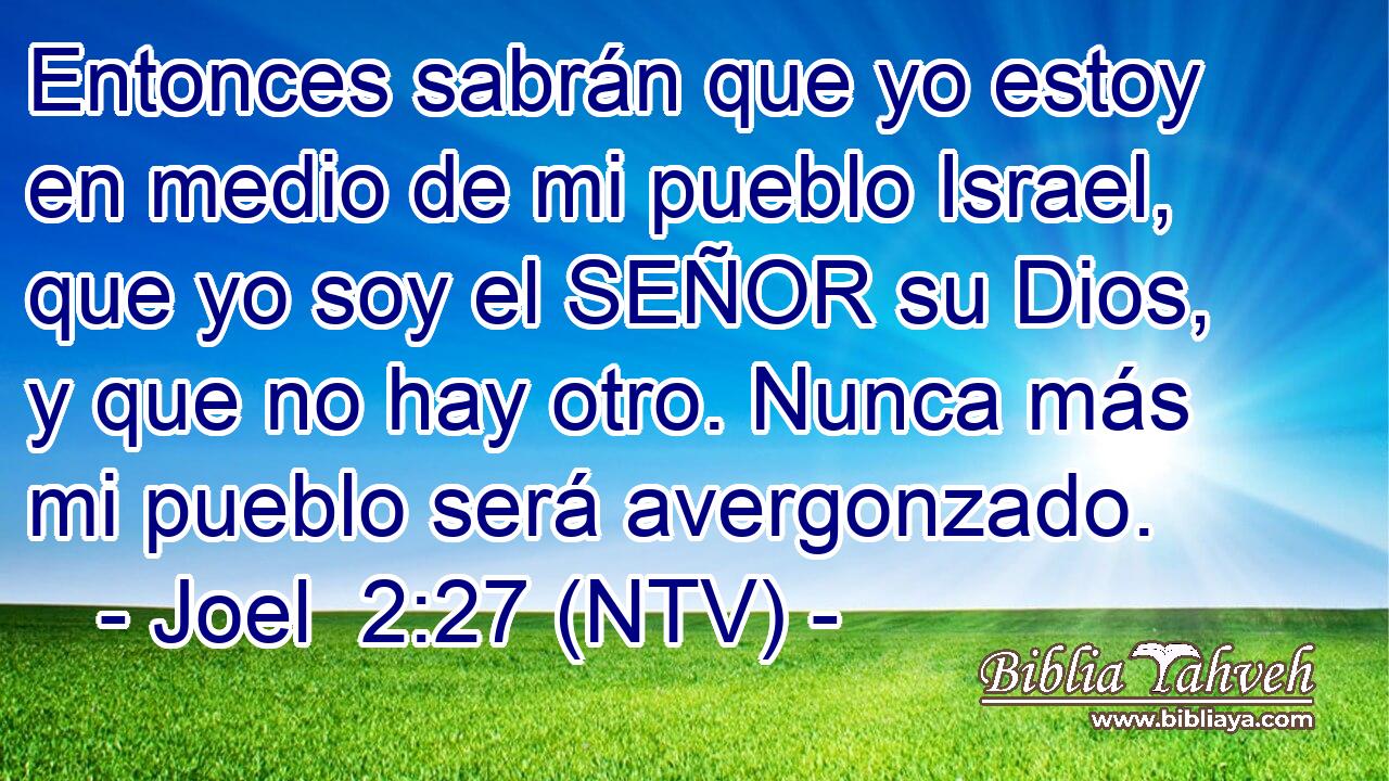 Entonces sabrán que yo estoy en medio de mi pueblo Israel, que yo soy el SEÑOR su Dios, y que no hay otro. Nunca más mi pueblo será avergonzado.