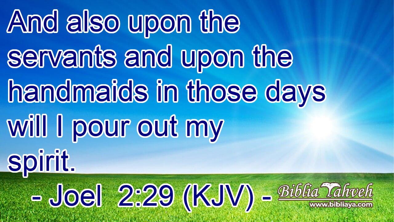 And also upon the servants and upon the handmaids in those days will I pour out my spirit.