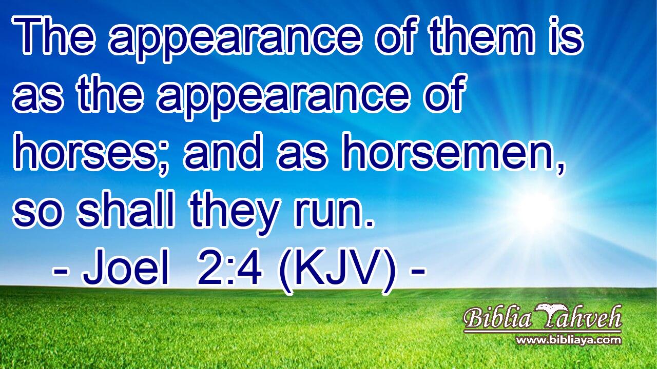 The appearance of them is as the appearance of horses; and as horsemen, so shall they run.