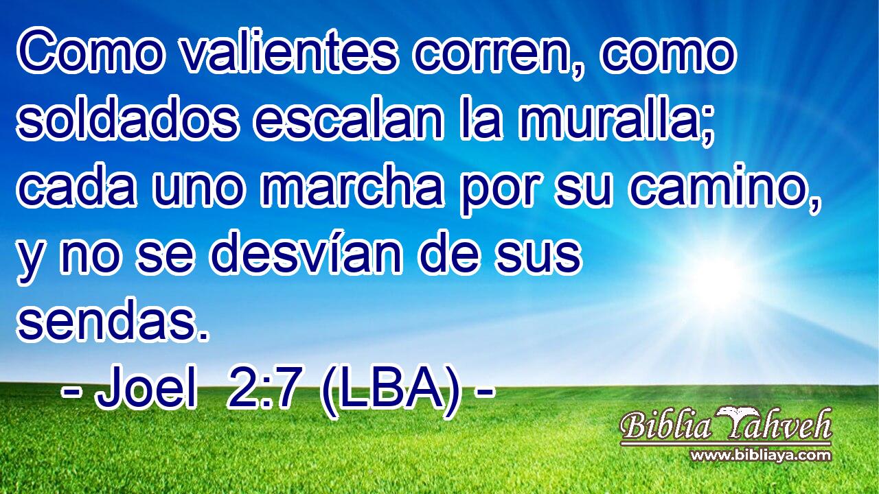 Como valientes corren, como soldados escalan la muralla; cada uno marcha por su camino, y no se desvían de sus sendas.