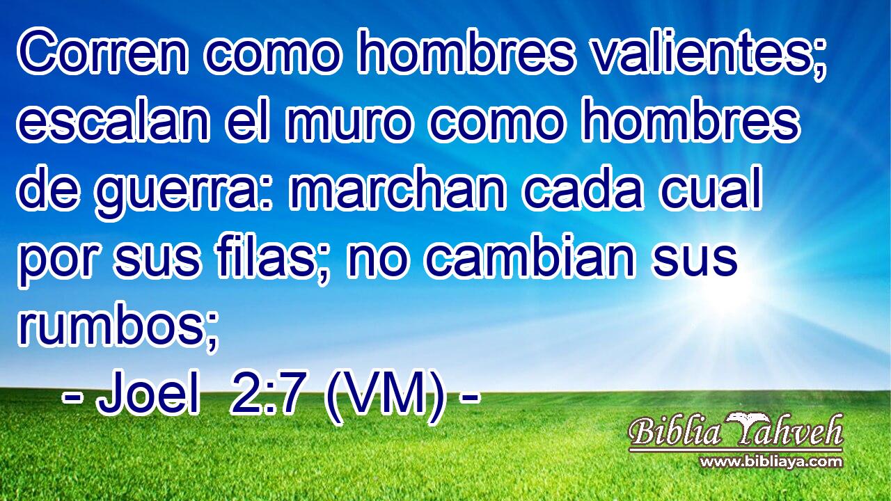  Corren como hombres valientes; escalan el muro como hombres de guerra: marchan cada cual por sus filas; no cambian sus rumbos; 