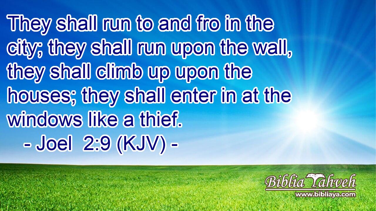 They shall run to and fro in the city; they shall run upon the wall, they shall climb up upon the houses; they shall enter in at the windows like a thief.