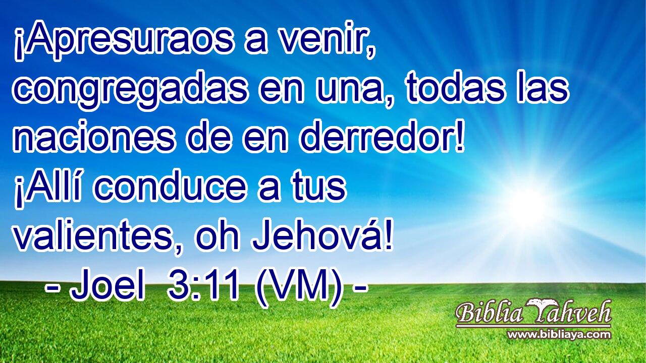 ¡Apresuraos a venir, congregadas en una, todas las naciones de en derredor! ¡Allí conduce a tus valientes, oh Jehová! 