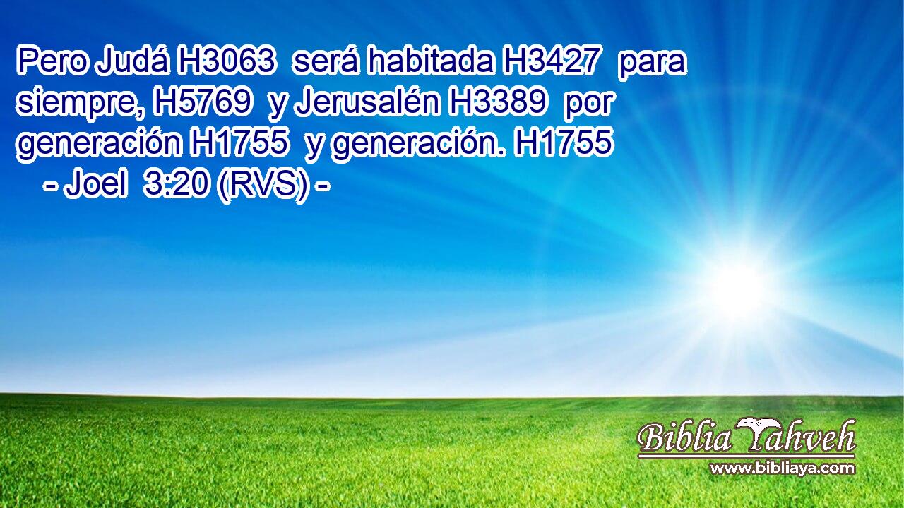 Pero Judá H3063  será habitada H3427  para siempre, H5769  y Jerusalén H3389  por generación H1755  y generación. H1755  